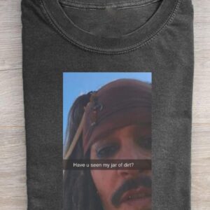 Have U Seen My Jar Of Dirt Shirt Funny Jack Sparrow Meme Tee Pirates Of The Caribbean Graphic T-shirt Retro Snap Chat Meme Gift Top
