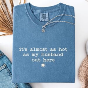 It's Almost As Hot As My Husband Out Here Shirt, Funny Wife Shirt, Hot Wife Summer Tee, Honeymoon Shirt, Beach Vacation Tee, Newlywed Gift